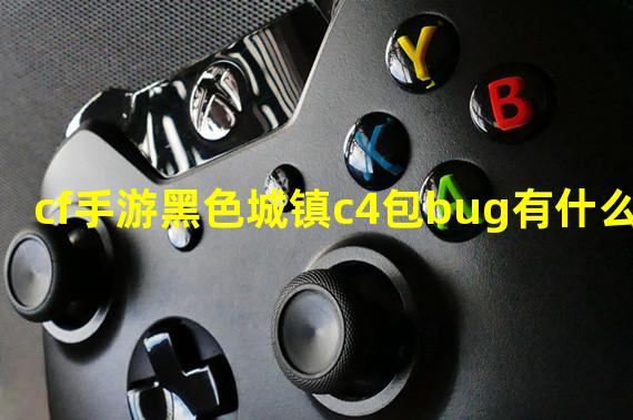 cf手游黑色城镇c4包bug有什么？