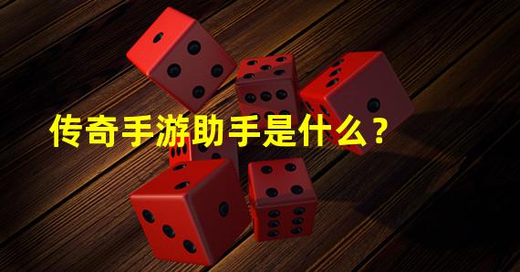 传奇手游助手是什么？