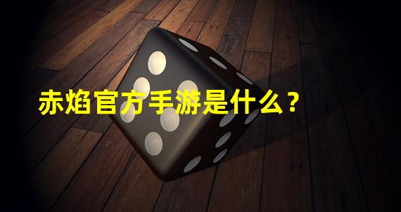 赤焰官方手游是什么？