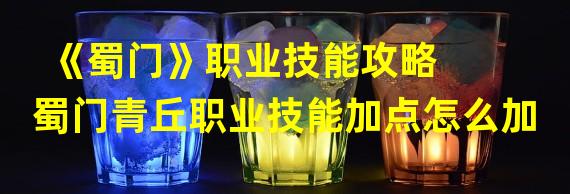 《蜀门》职业技能攻略  蜀门青丘职业技能加点怎么加