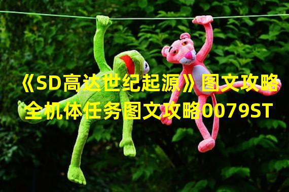 《SD高达世纪起源》图文攻略 全机体任务图文攻略0079STA