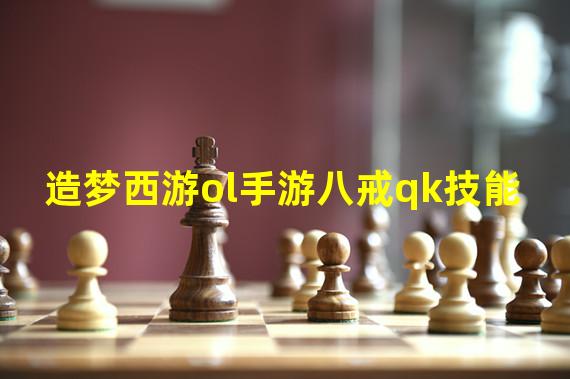 造梦西游ol手游八戒qk技能