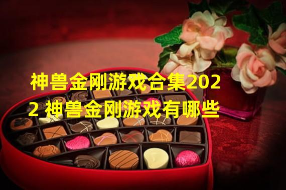 神兽金刚游戏合集2022 神兽金刚游戏有哪些