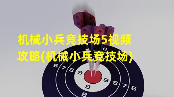 机械小兵竞技场5视频攻略(机械小兵竞技场)