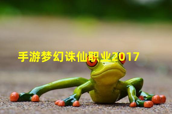 手游梦幻诛仙职业2017