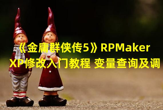 《金庸群侠传5》RPMakerXP修改入门教程 变量查询及调整方法