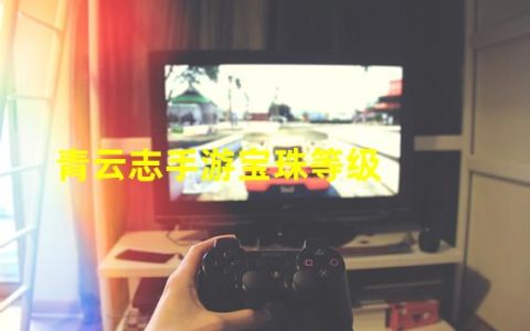 青云志手游宝珠等级（青云志饰品兑换券怎么获得）