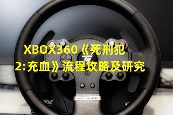 XBOX360《死刑犯2:充血》流程攻略及研究