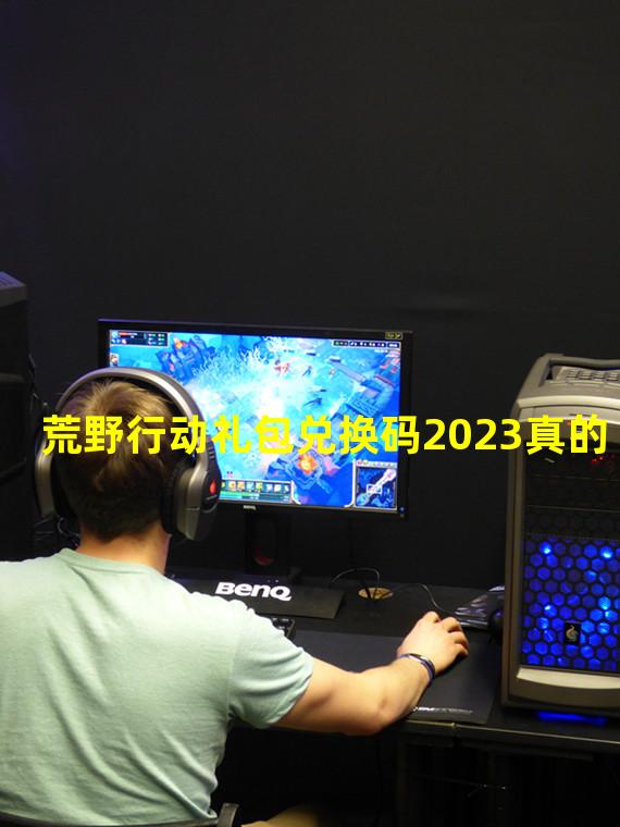 荒野行动礼包兑换码2023真的