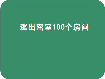 密室逃脱100个房间上_逃脱密室100个房间攻略_逃脱密室房间游戏攻略